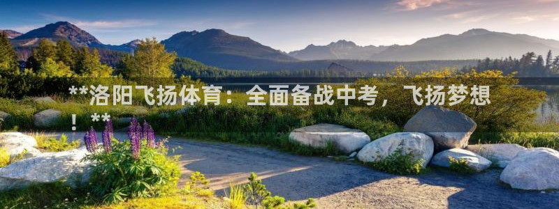 极悦平台注册流程图片：**洛阳飞扬体育：全面备战中考
