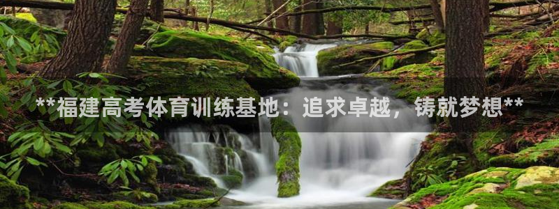 极悦牙膏怎么样知乎：**福建高考体育训练基地：追求卓