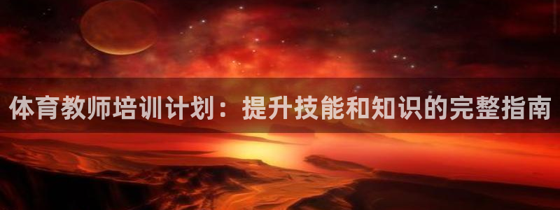 苏州极悦信息科技有限公司：体育教师培训计划：提升技能