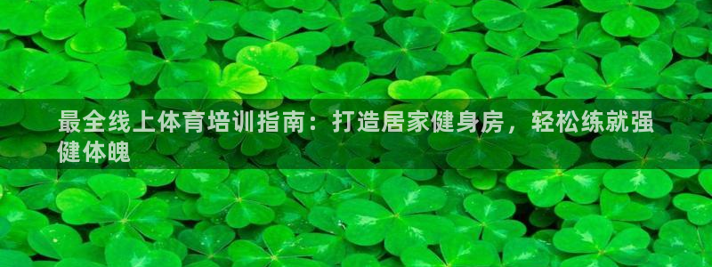 极悦注册：最全线上体育培训指南：打造居家健身房，轻松