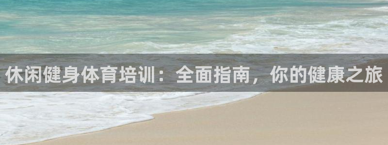 极悦平台官方网站入口链接：休闲健身体育培训：全面指南