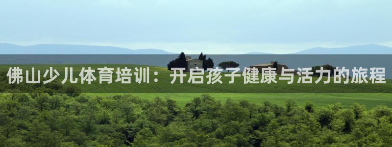 极悦平台基7O777：佛山少儿体育培训：开启孩子健康