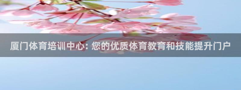 极悦平台注册流程详解图：厦门体育培训中心: 您的优质