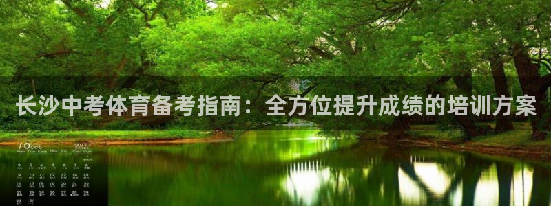 极悦平台官网登录入口：长沙中考体育备考指南：全方位提