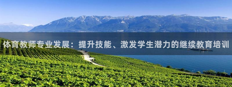 极悦平台注册：体育教师专业发展：提升技能、激发学生潜
