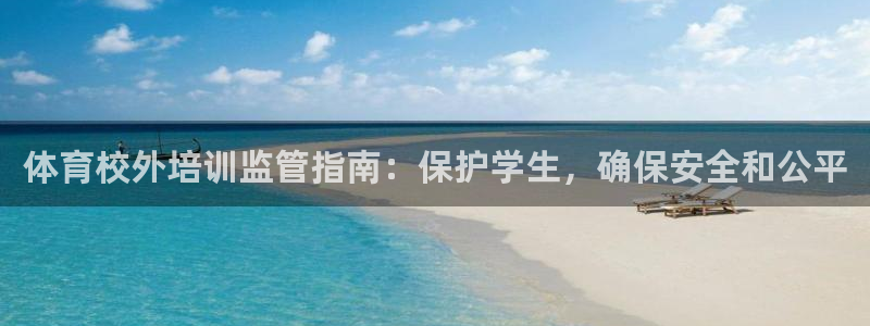 极悦娱乐创始人背景故事介绍：体育校外培训监管指南：保