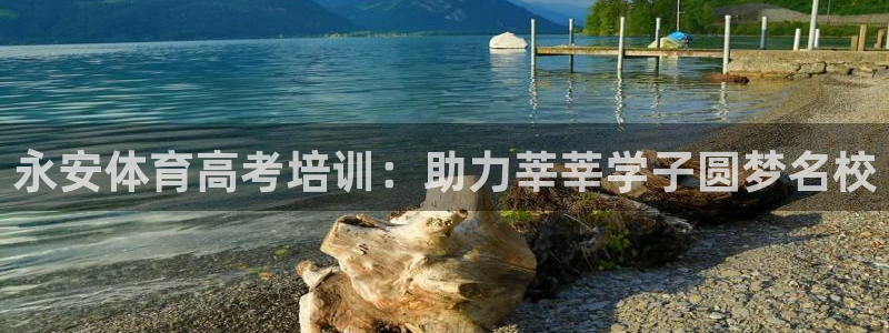 极悦平台有风险吗现在：永安体育高考培训：助力莘莘学子