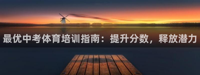 极悦平台登录方式怎么改：最优中考体育培训指南：提升分