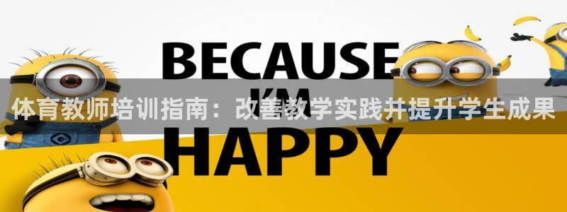 极悦平台代理怎么样可靠吗：体育教师培训指南：改善教学