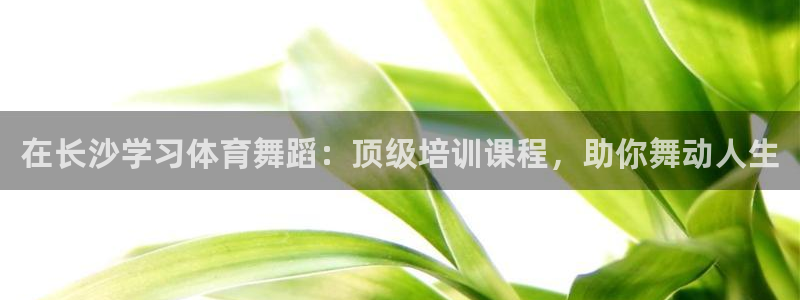 极悦平台注册失败如何解决：在长沙学习体育舞蹈：顶级培训课程，