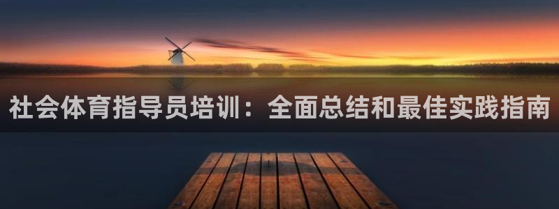 极悦平台注册：社会体育指导员培训：全面总结和最佳实践