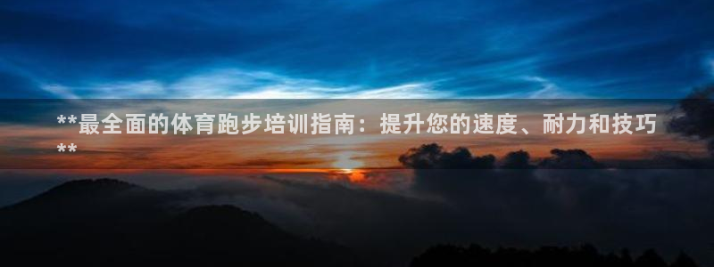 极悦娱乐：**最全面的体育跑步培训指南：提升您的速度