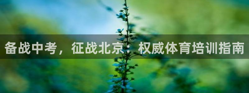 极悦官网的登录方法：备战中考，征战北京：权威体育培训
