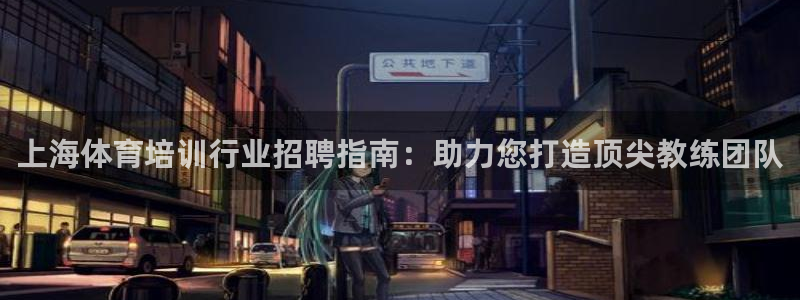 极悦娱乐会被骗吗知乎文章：上海体育培训行业招聘指南：助力您打