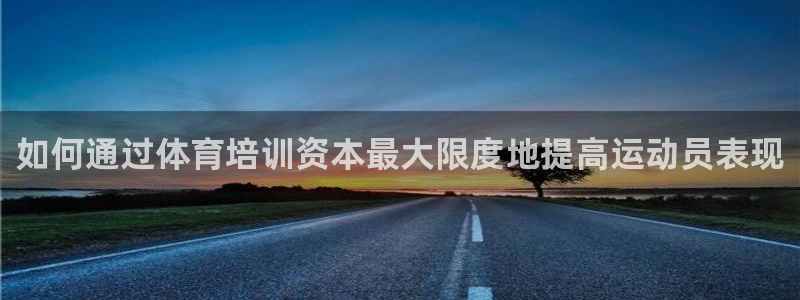 极悦注册：如何通过体育培训资本最大限度地提高运动员表