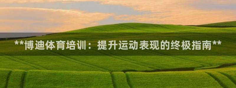 极悦平台与网易合作详情在哪：**博迪体育培训：提升运动表现的