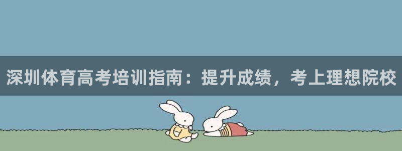 极悦平台基7O777：深圳体育高考培训指南：提升成绩，考上理